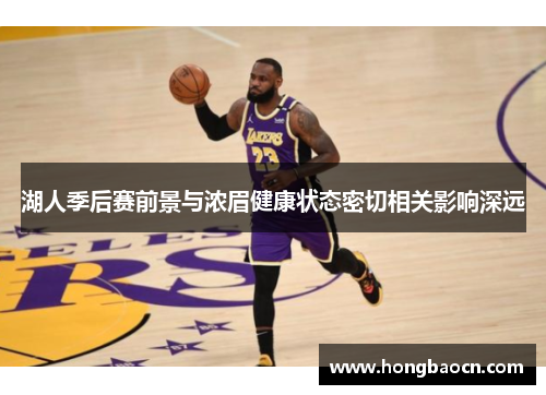湖人季后赛前景与浓眉健康状态密切相关影响深远
