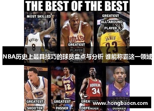 NBA历史上最具技巧的球员盘点与分析 谁能称霸这一领域