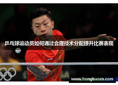 乒乓球运动员如何通过合理技术分配提升比赛表现
