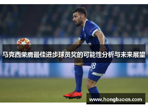马克西荣膺最佳进步球员奖的可能性分析与未来展望